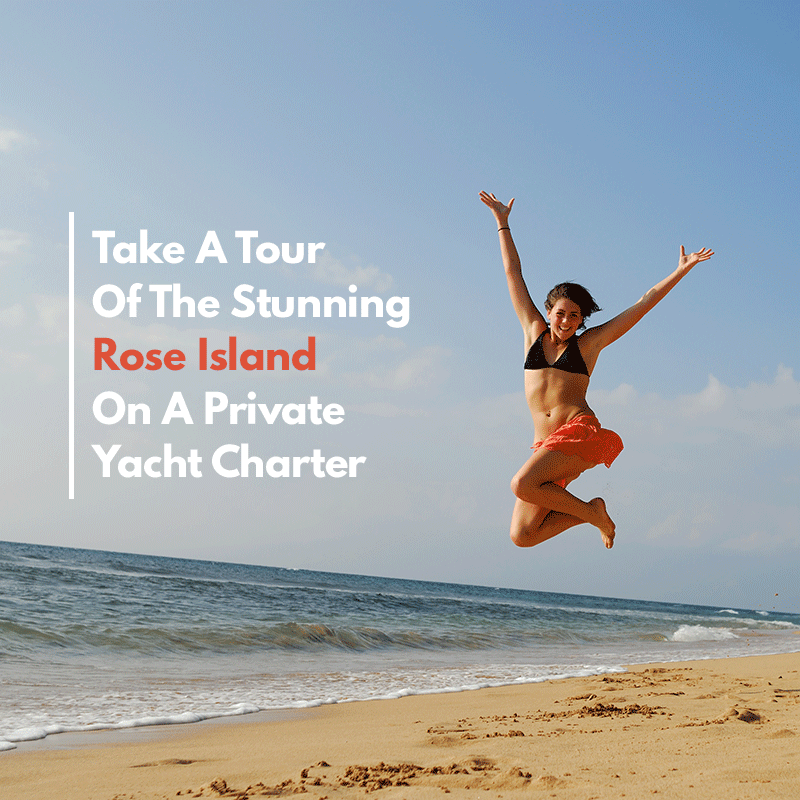 Take A Tour Of The Stunning Rose Island On A Private Yacht Charter