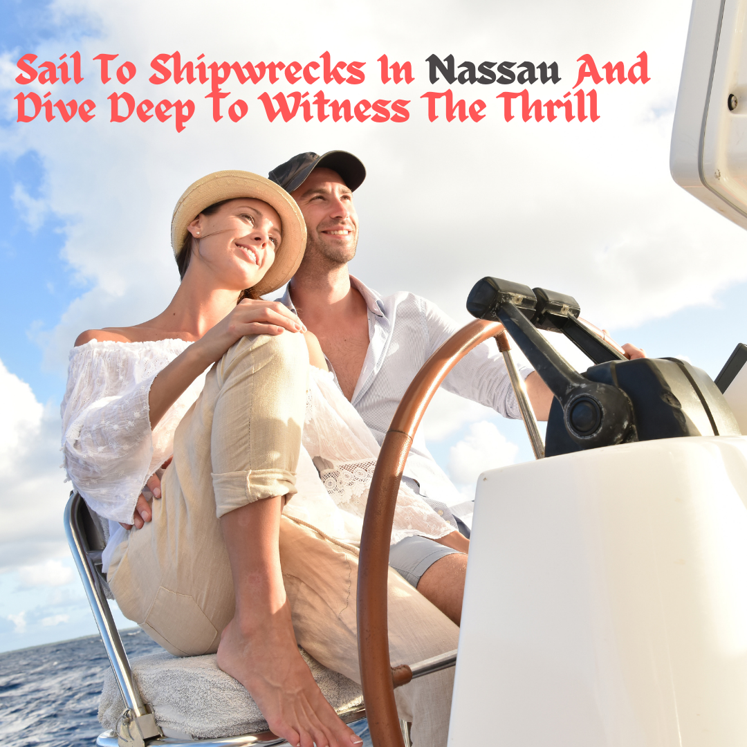 Sail To Shipwrecks In Nassau And Dive Deep To Witness The Thrill