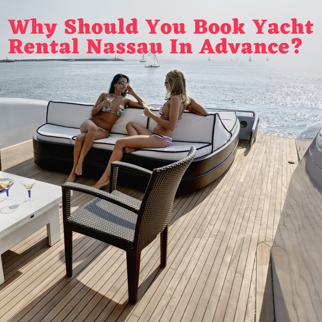 Why Should You Book Yacht Rental Nassau In Advance?